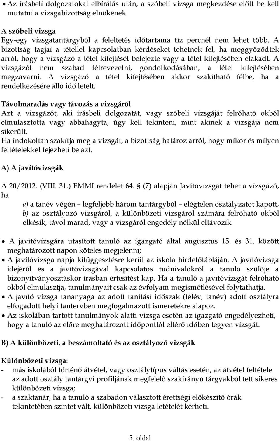 A bizottság tagjai a tétellel kapcsolatban kérdéseket tehetnek fel, ha meggyızıdtek arról, hogy a vizsgázó a tétel kifejtését befejezte vagy a tétel kifejtésében elakadt.