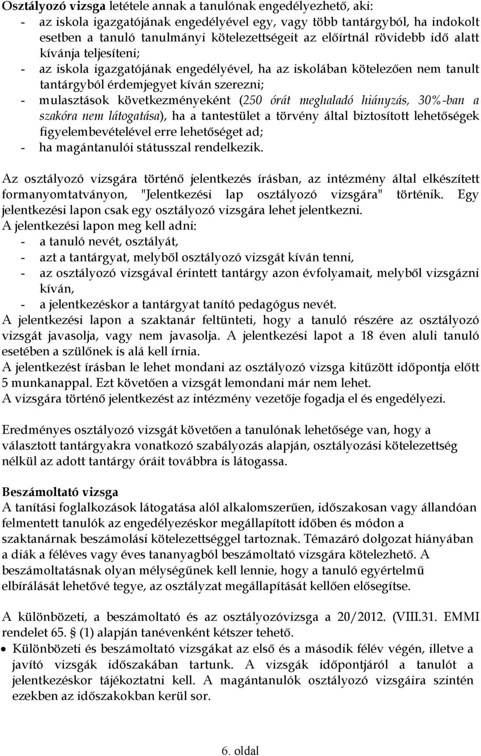(250 órát meghaladó hiányzás, 30%-ban a szakóra nem látogatása), ha a tantestület a törvény által biztosított lehetıségek figyelembevételével erre lehetıséget ad; - ha magántanulói státusszal