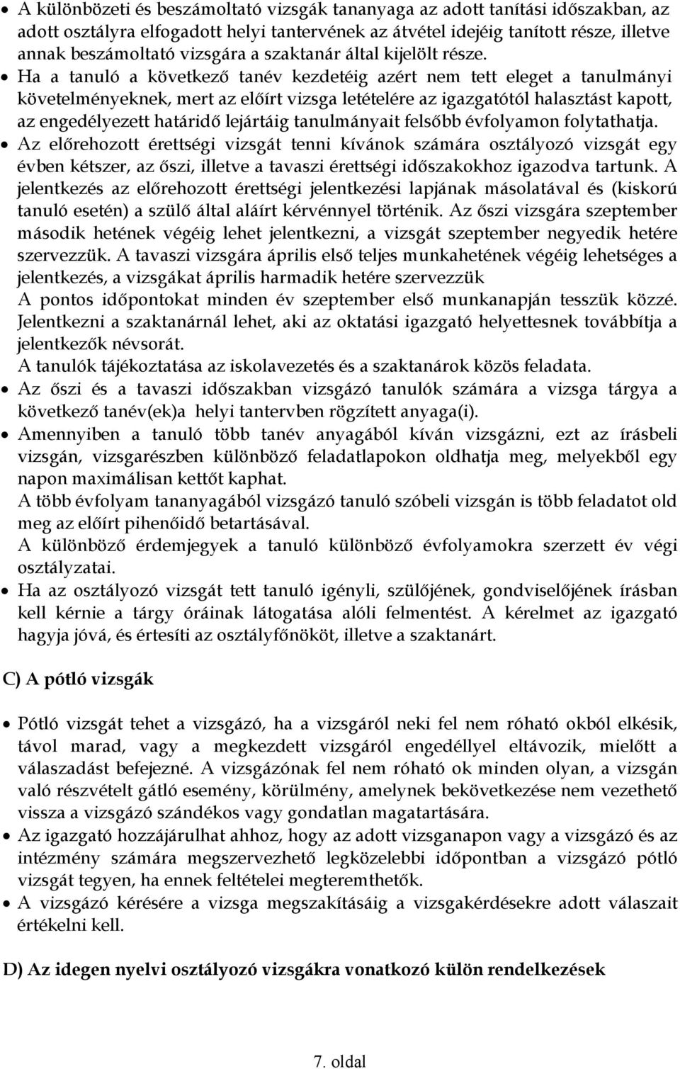 Ha a tanuló a következı tanév kezdetéig azért nem tett eleget a tanulmányi követelményeknek, mert az elıírt vizsga letételére az igazgatótól halasztást kapott, az engedélyezett határidı lejártáig