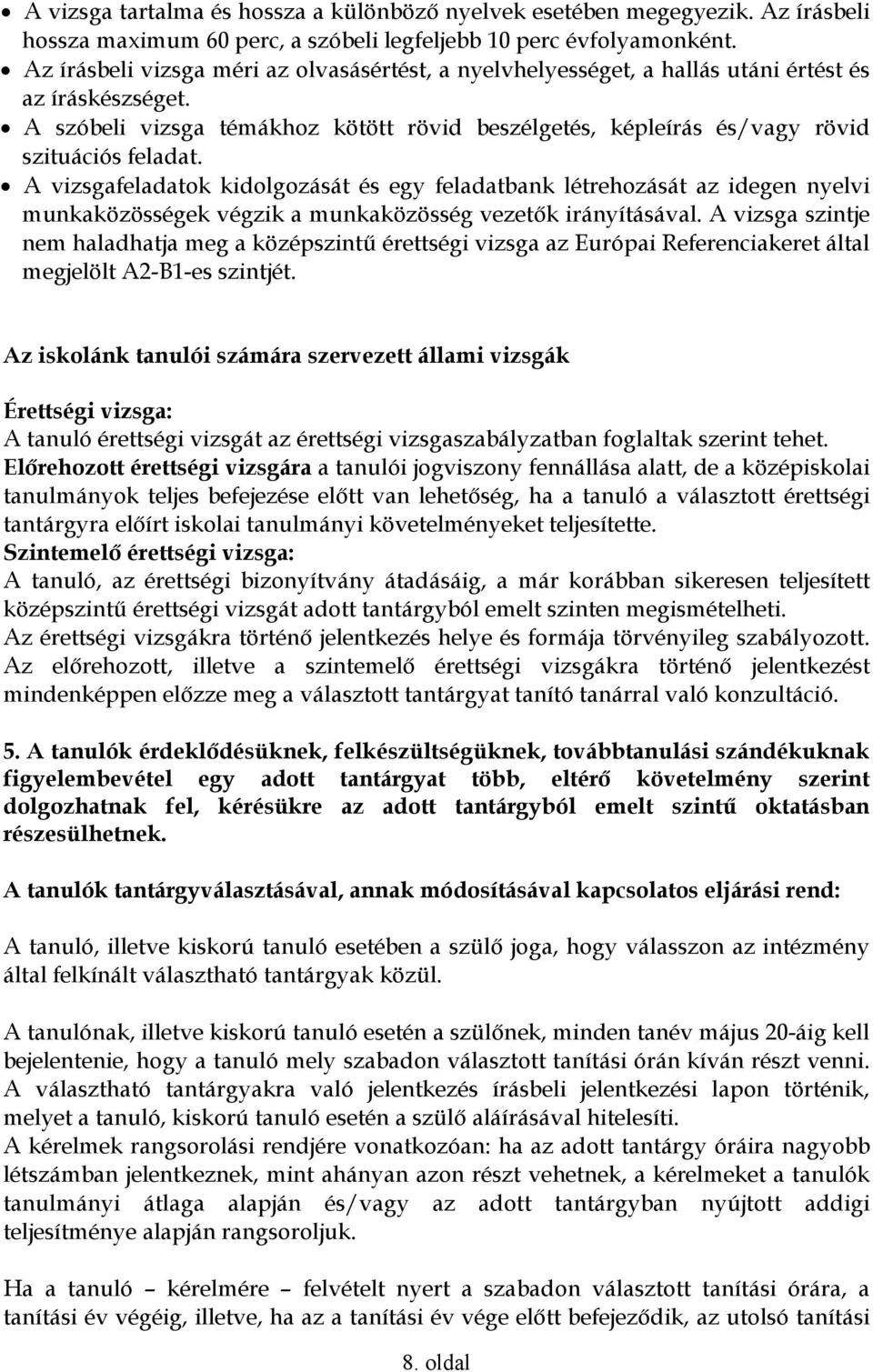 A vizsgafeladatok kidolgozását és egy feladatbank létrehozását az idegen nyelvi munkaközösségek végzik a munkaközösség vezetık irányításával.