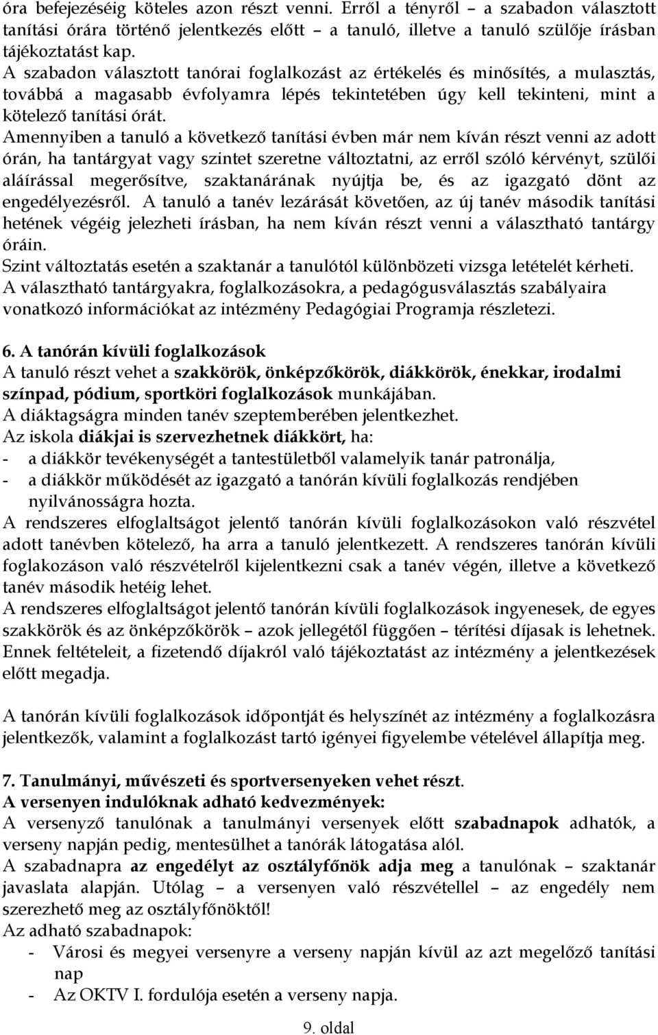Amennyiben a tanuló a következı tanítási évben már nem kíván részt venni az adott órán, ha tantárgyat vagy szintet szeretne változtatni, az errıl szóló kérvényt, szülıi aláírással megerısítve,
