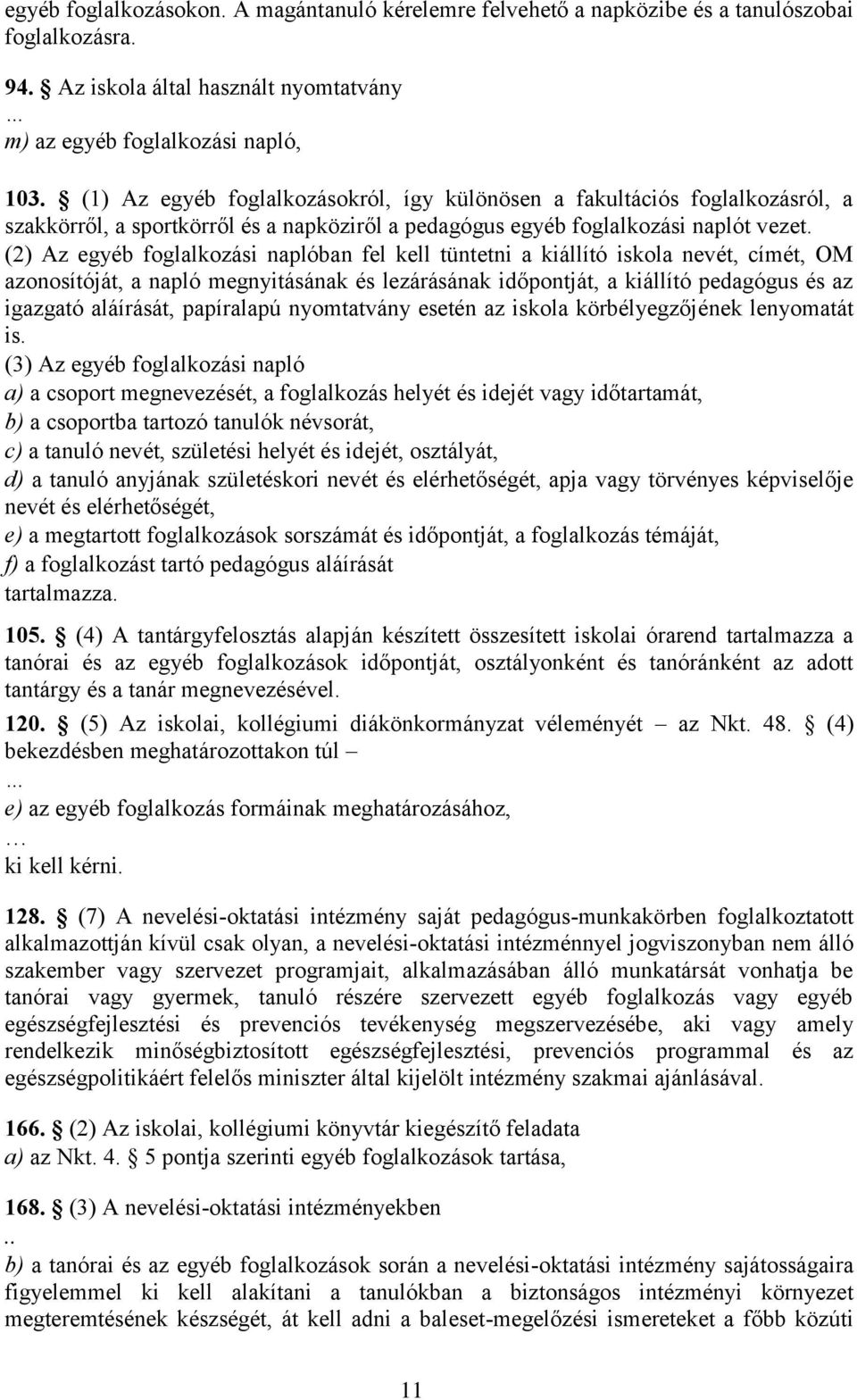 (2) Az egyéb foglalkozási naplóban fel kell tüntetni a kiállító iskola nevét, címét, OM azonosítóját, a napló megnyitásának és lezárásának időpontját, a kiállító pedagógus és az igazgató aláírását,