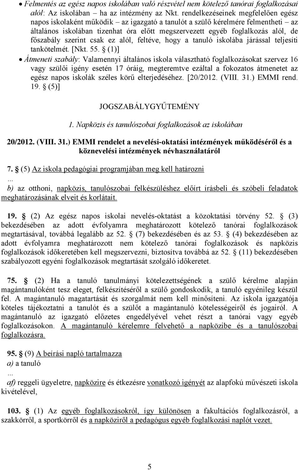 főszabály szerint csak ez alól, feltéve, hogy a tanuló iskolába járással teljesíti tankötelmét. [Nkt. 55.