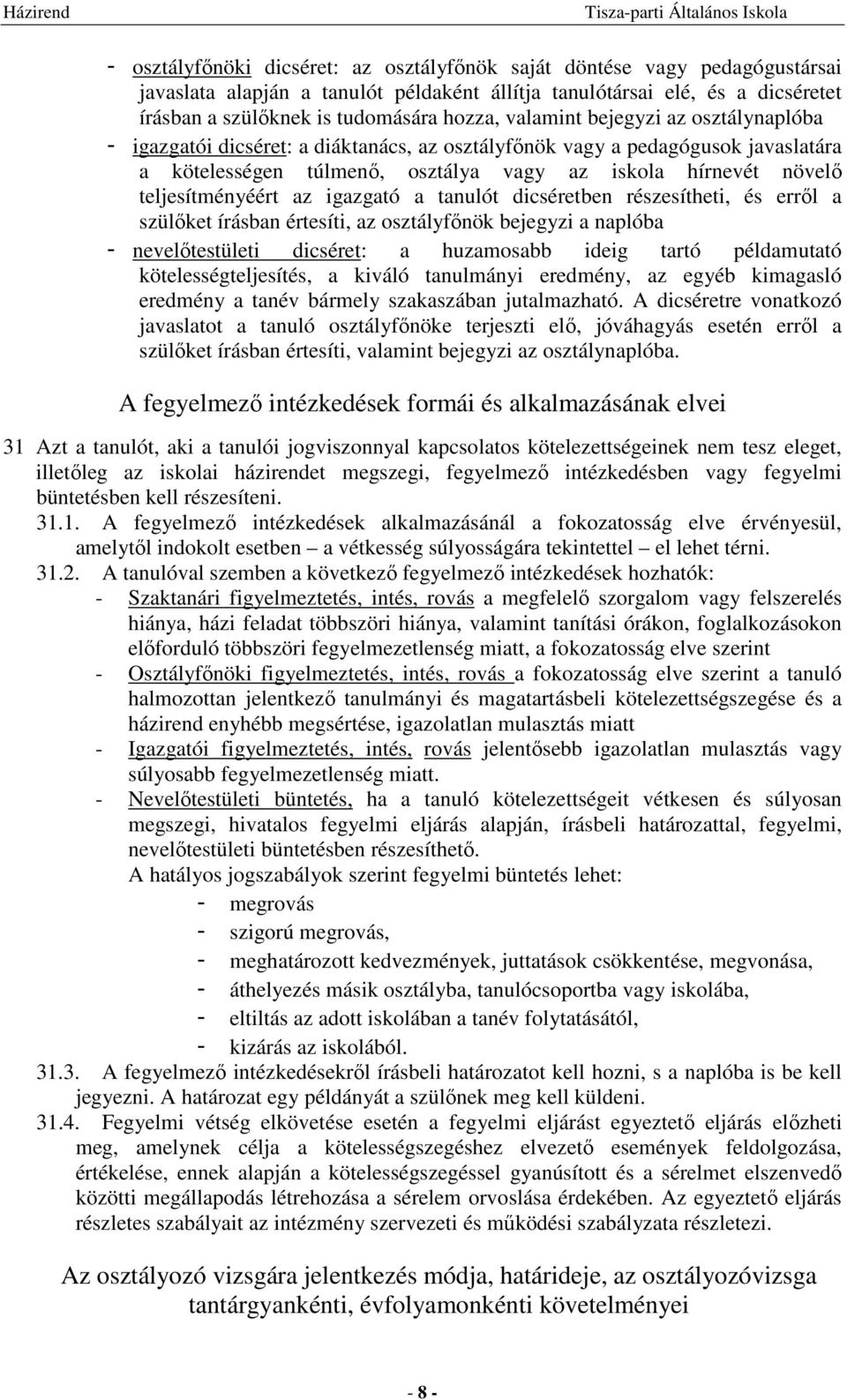 az igazgató a tanulót dicséretben részesítheti, és erről a szülőket írásban értesíti, az osztályfőnök bejegyzi a naplóba - nevelőtestületi dicséret: a huzamosabb ideig tartó példamutató