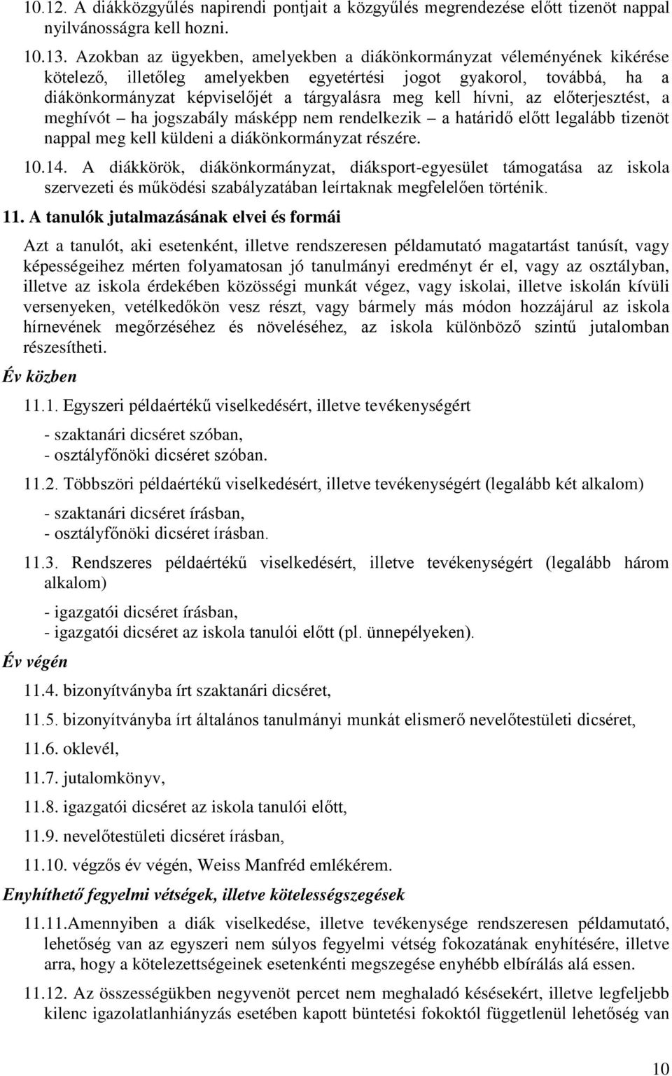 hívni, az előterjesztést, a meghívót ha jogszabály másképp nem rendelkezik a határidő előtt legalább tizenöt nappal meg kell küldeni a diákönkormányzat részére. 10.14.