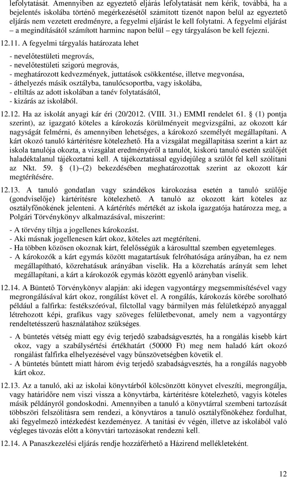 fegyelmi eljárást le kell folytatni. A fegyelmi eljárást a megindításától számított harminc napon belül egy tárgyaláson be kell fejezni. 12.11.