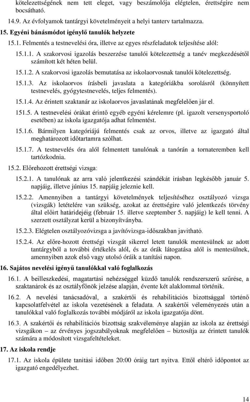 15.1.2. A szakorvosi igazolás bemutatása az iskolaorvosnak tanulói kötelezettség. 15.1.3.