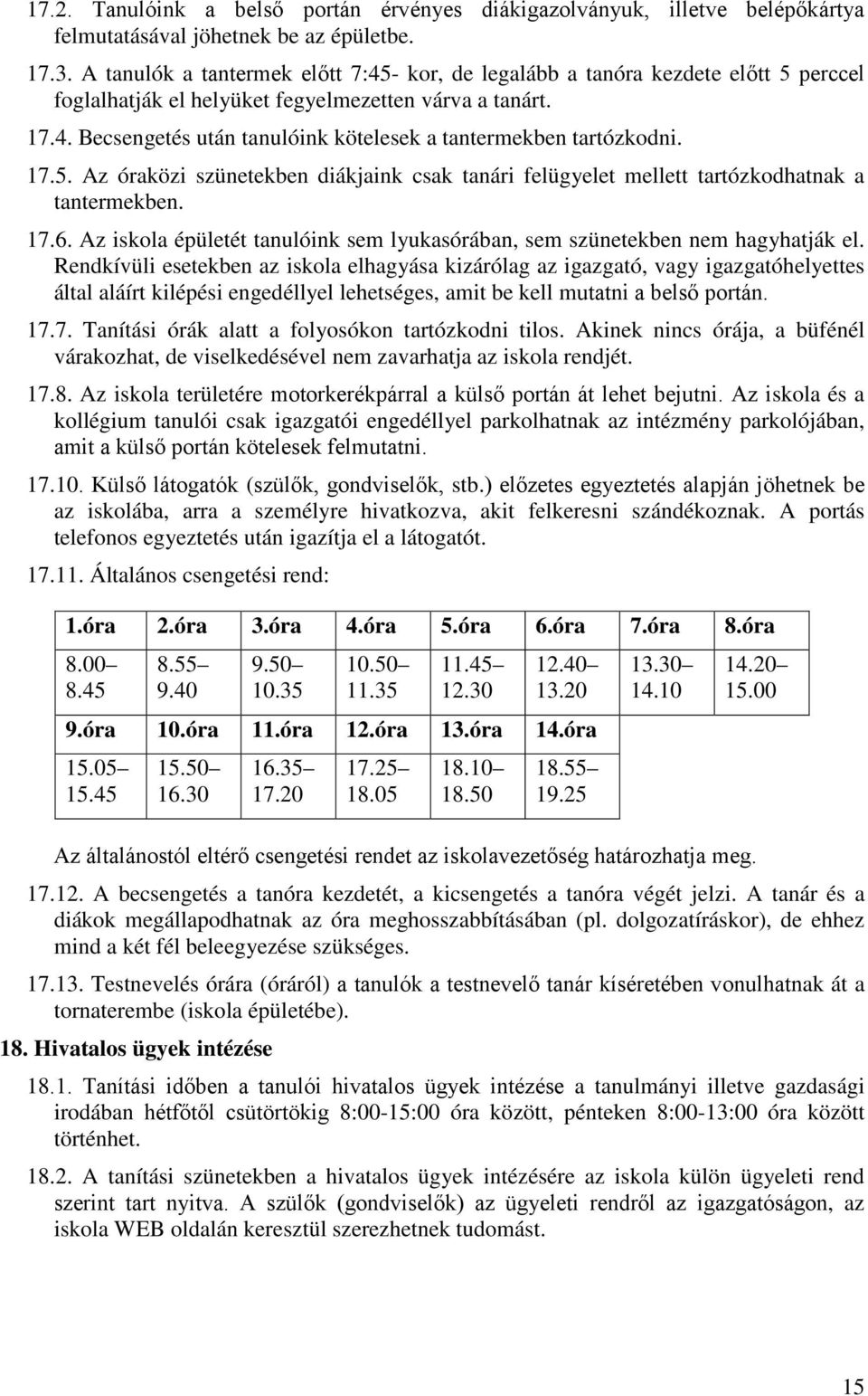 17.5. Az óraközi szünetekben diákjaink csak tanári felügyelet mellett tartózkodhatnak a tantermekben. 17.6. Az iskola épületét tanulóink sem lyukasórában, sem szünetekben nem hagyhatják el.