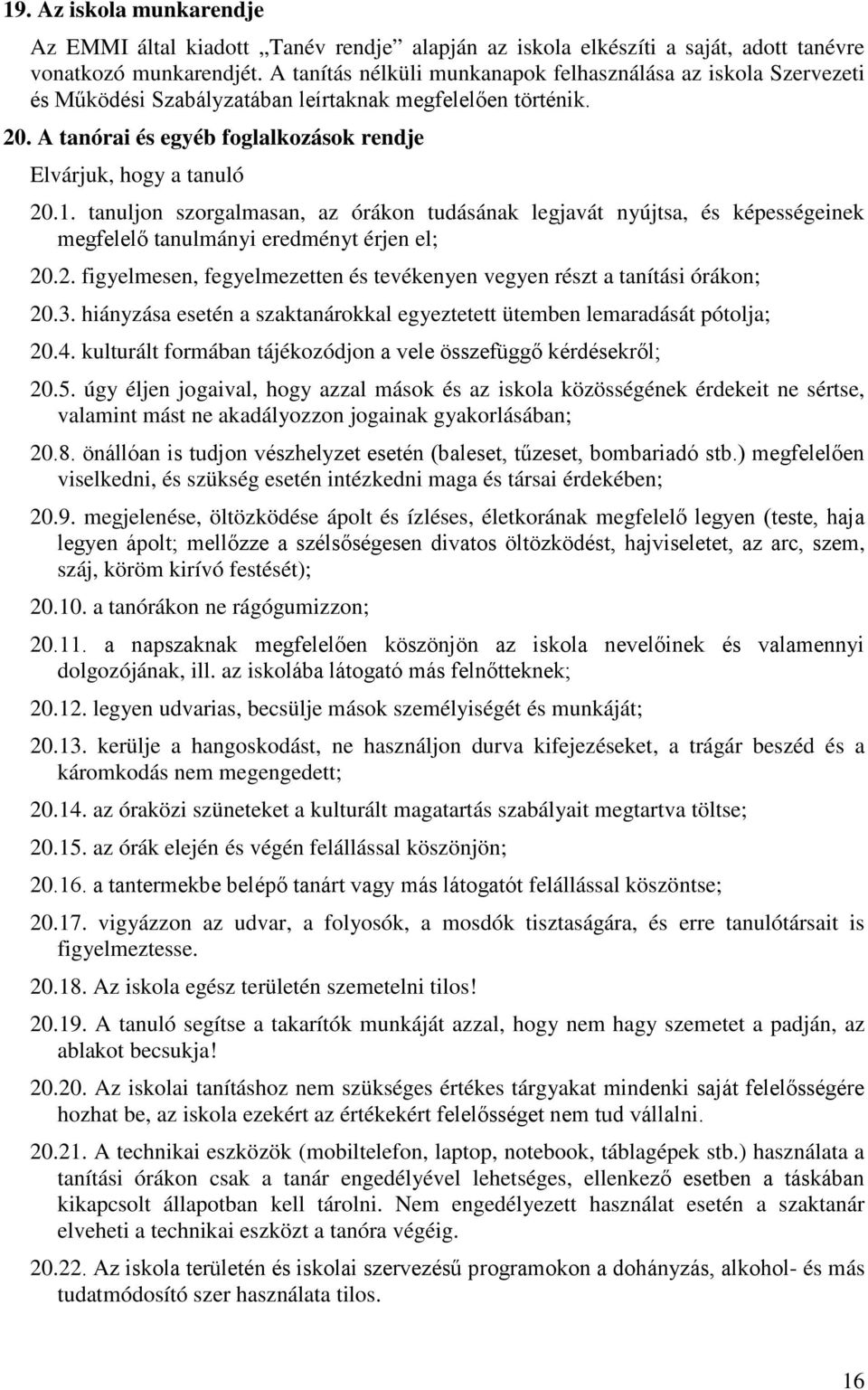 tanuljon szorgalmasan, az órákon tudásának legjavát nyújtsa, és képességeinek megfelelő tanulmányi eredményt érjen el; 20.2. figyelmesen, fegyelmezetten és tevékenyen vegyen részt a tanítási órákon; 20.