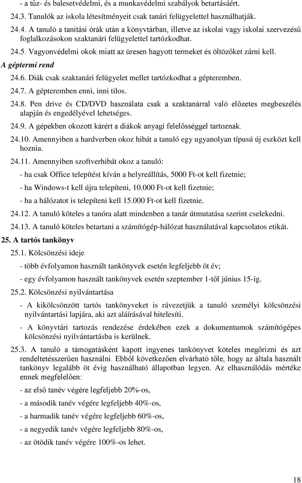 4. A tanuló a tanítási órák után a könyvtárban, illetve az iskolai vagy iskolai szervezésű foglalkozásokon szaktanári felügyelettel tartózkodhat. 24.5.