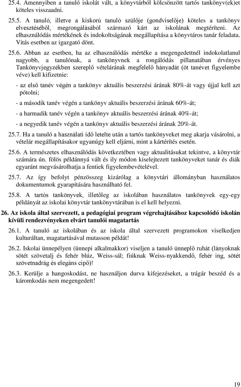 Abban az esetben, ha az elhasználódás mértéke a megengedettnél indokolatlanul nagyobb, a tanulónak, a tankönyvnek a rongálódás pillanatában érvényes Tankönyvjegyzékben szereplő vételárának megfelelő