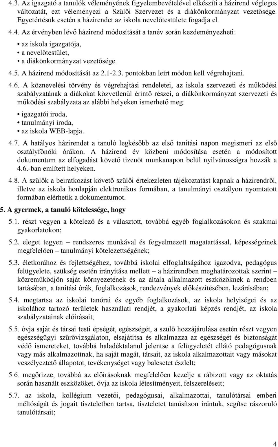 4. Az érvényben lévő házirend módosítását a tanév során kezdeményezheti: az iskola igazgatója, a nevelőtestület, a diákönkormányzat vezetősége. 4.5. A házirend módosítását az 2.1-2.3.