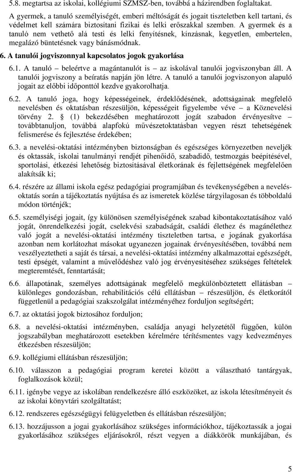 A gyermek és a tanuló nem vethető alá testi és lelki fenyítésnek, kínzásnak, kegyetlen, embertelen, megalázó büntetésnek vagy bánásmódnak. 6. A tanulói jogviszonnyal kapcsolatos jogok gyakorlása 6.1.