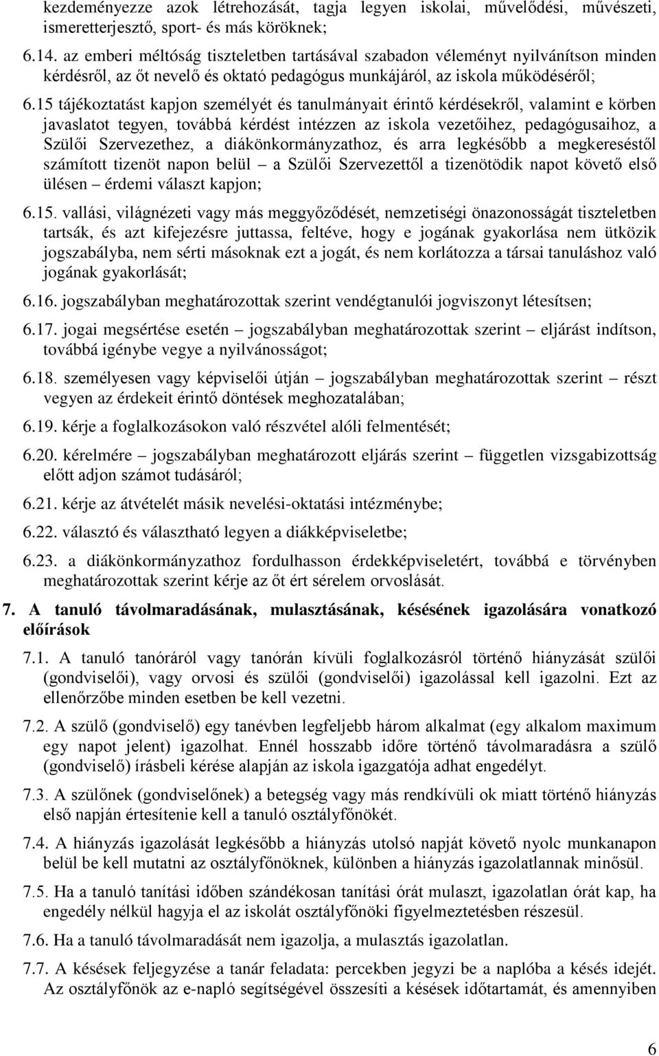 15 tájékoztatást kapjon személyét és tanulmányait érintő kérdésekről, valamint e körben javaslatot tegyen, továbbá kérdést intézzen az iskola vezetőihez, pedagógusaihoz, a Szülői Szervezethez, a