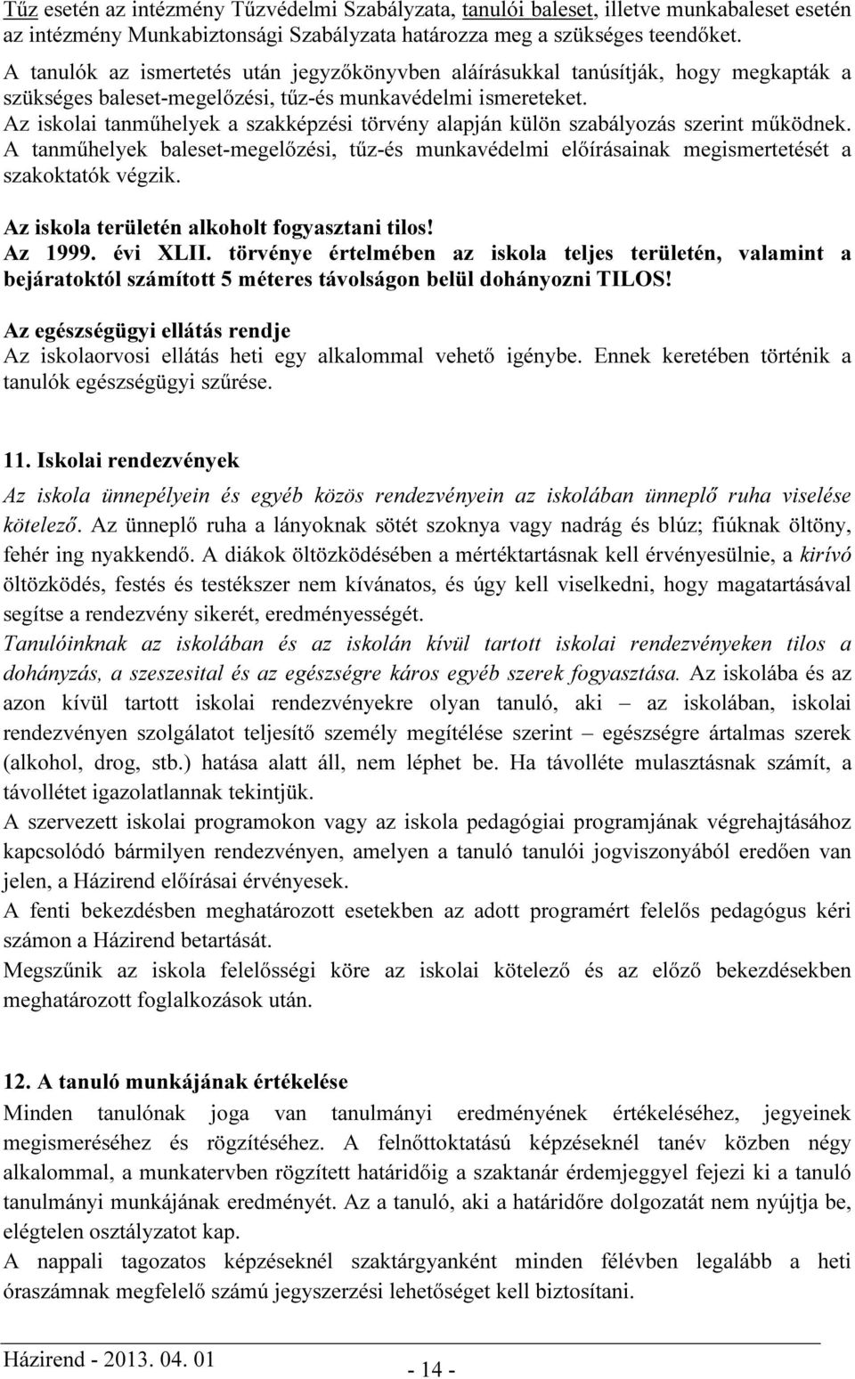 Az iskolai tanműhelyek a szakképzési törvény alapján külön szabályozás szerint működnek. A tanműhelyek baleset-megelőzési, tűz-és munkavédelmi előírásainak megismertetését a szakoktatók végzik.