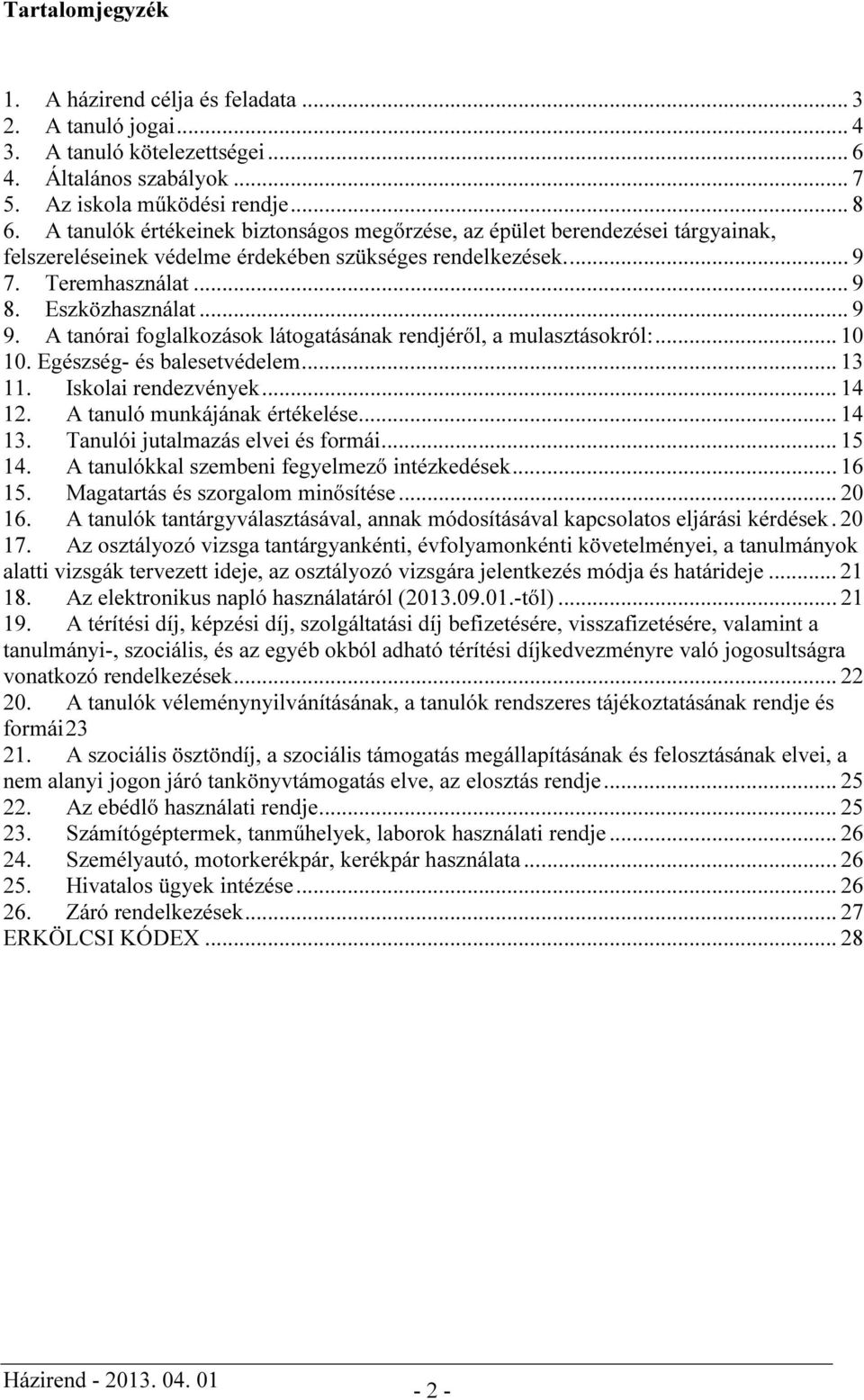 A tanórai foglalkozások látogatásának rendjéről, a mulasztásokról:... 10 10. Egészség- és balesetvédelem... 13 11. Iskolai rendezvények... 14 12. A tanuló munkájának értékelése... 14 13.