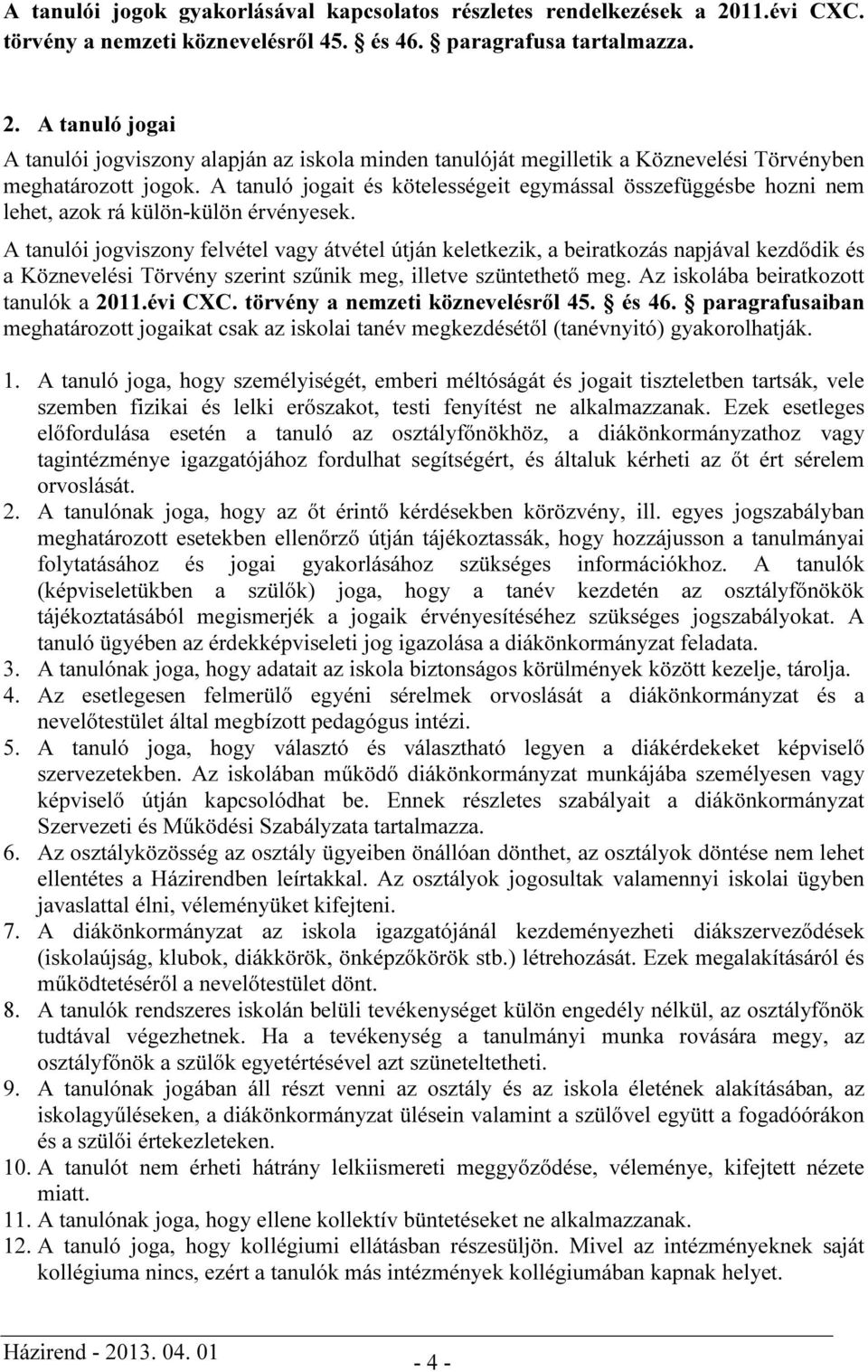 A tanulói jogviszony felvétel vagy átvétel útján keletkezik, a beiratkozás napjával kezdődik és a Köznevelési Törvény szerint szűnik meg, illetve szüntethető meg.
