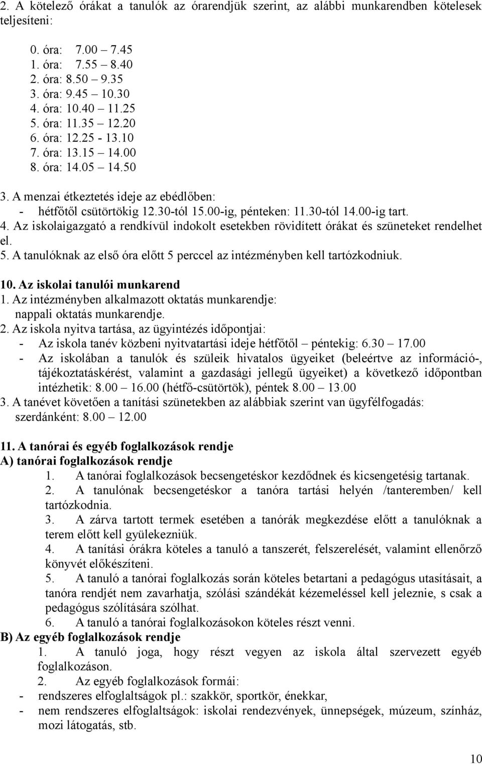 Az iskolaigazgató a rendkívül indokolt esetekben rövidített órákat és szüneteket rendelhet el. 5. A tanulóknak az első óra előtt 5 perccel az intézményben kell tartózkodniuk. 10.