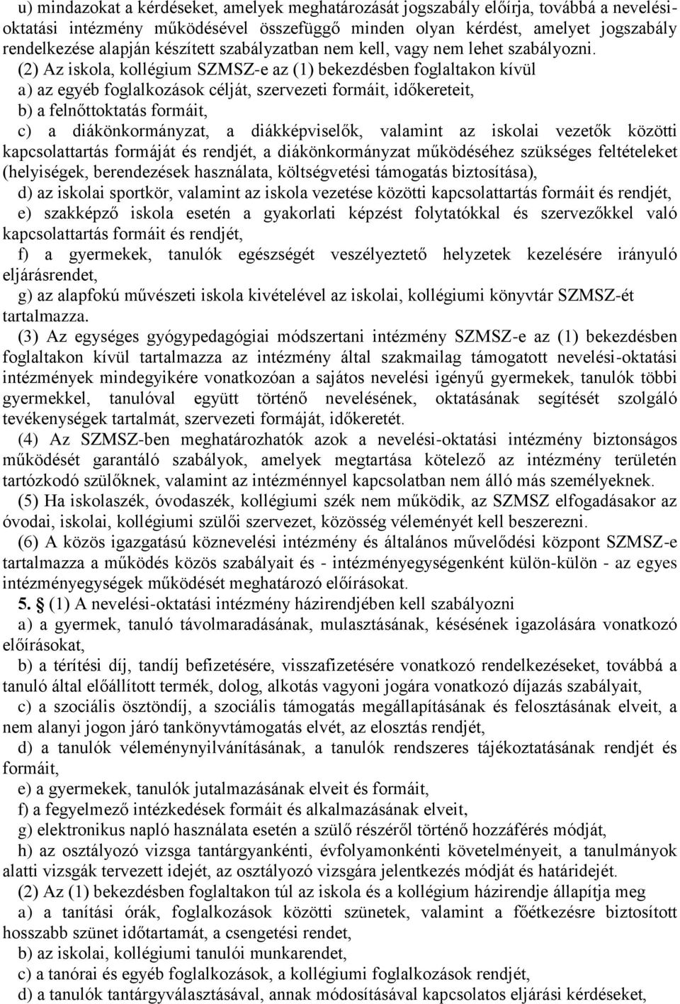 (2) Az iskola, kollégium SZMSZ-e az (1) bekezdésben foglaltakon kívül a) az egyéb foglalkozások célját, szervezeti formáit, időkereteit, b) a felnőttoktatás formáit, c) a diákönkormányzat, a