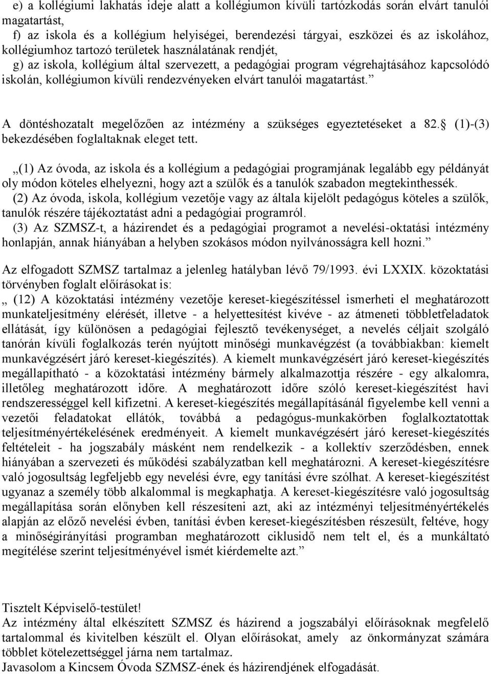 tanulói magatartást. A döntéshozatalt megelőzően az intézmény a szükséges egyeztetéseket a 82. (1)-(3) bekezdésében foglaltaknak eleget tett.