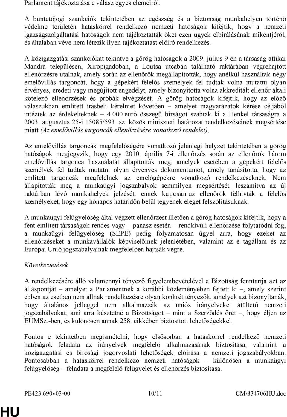 nem tájékoztatták őket ezen ügyek elbírálásának mikéntjéről, és általában véve nem létezik ilyen tájékoztatást előíró rendelkezés. A közigazgatási szankciókat tekintve a görög hatóságok a 2009.
