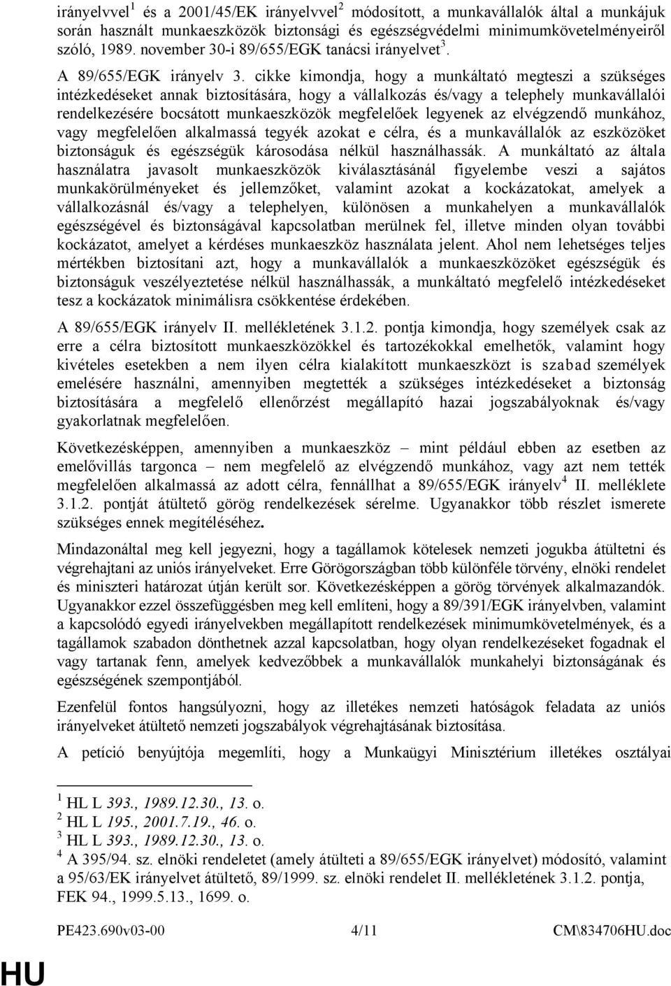 cikke kimondja, hogy a munkáltató megteszi a szükséges intézkedéseket annak biztosítására, hogy a vállalkozás és/vagy a telephely munkavállalói rendelkezésére bocsátott munkaeszközök megfelelőek