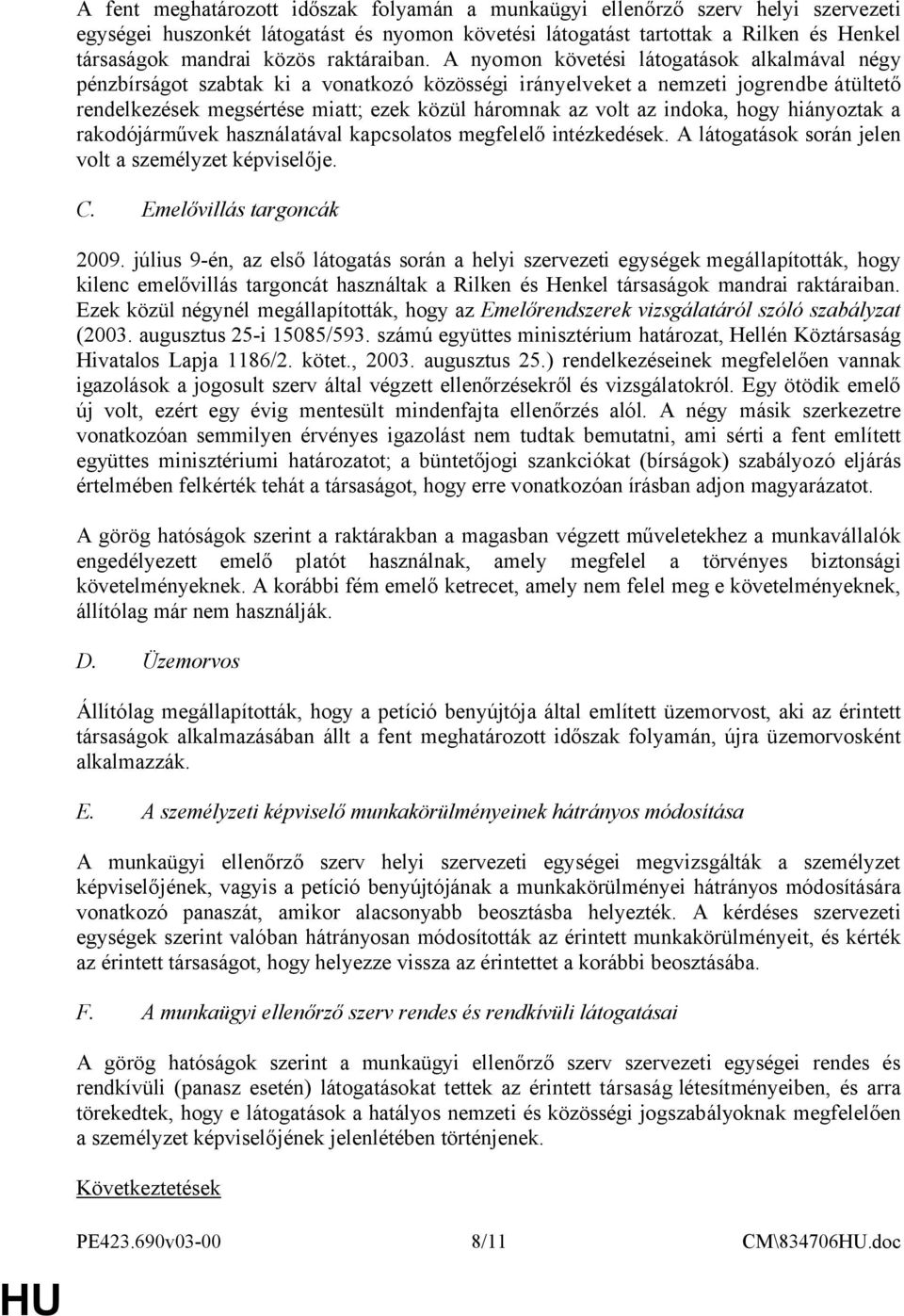 A nyomon követési látogatások alkalmával négy pénzbírságot szabtak ki a vonatkozó közösségi irányelveket a nemzeti jogrendbe átültető rendelkezések megsértése miatt; ezek közül háromnak az volt az