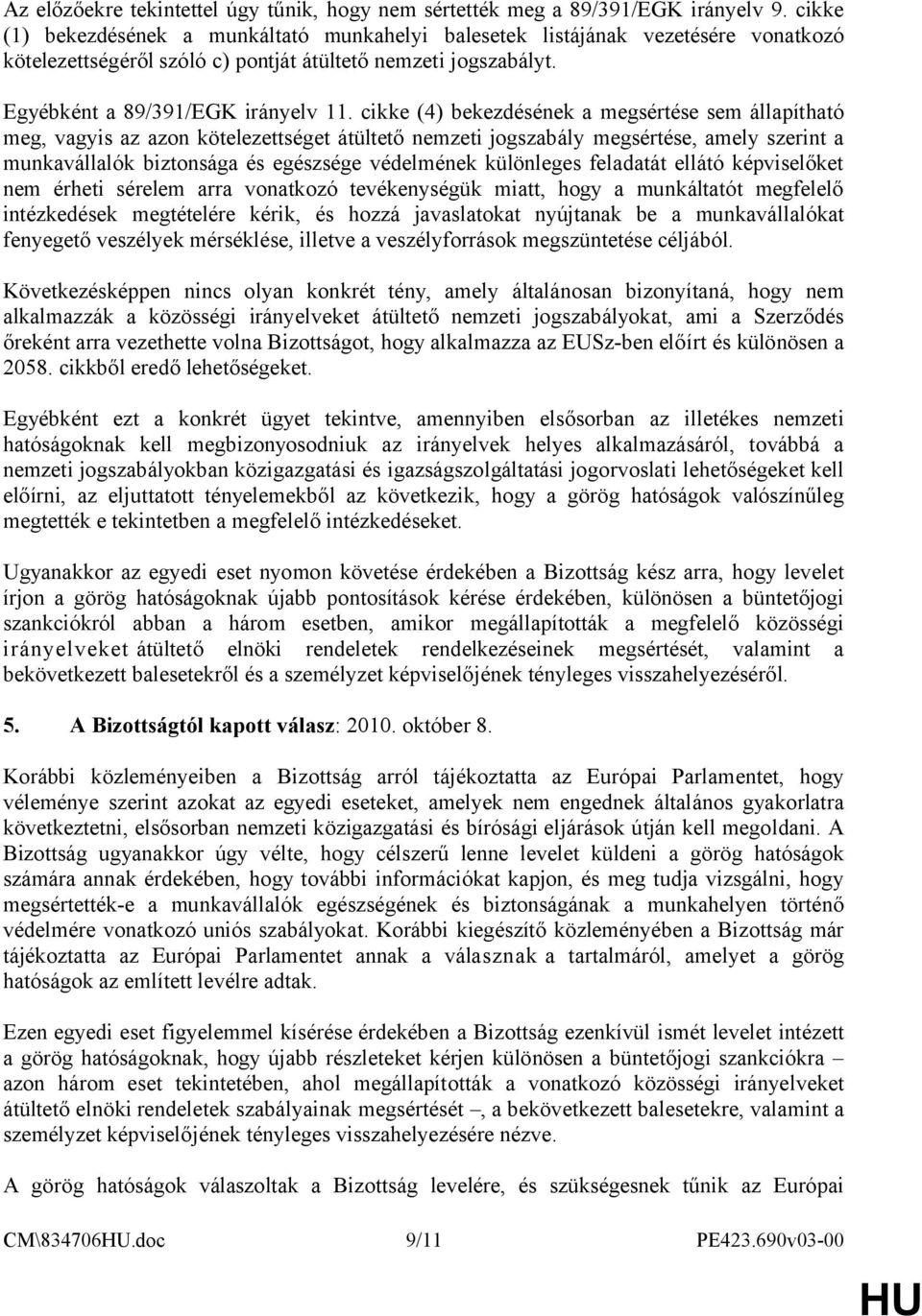 cikke (4) bekezdésének a megsértése sem állapítható meg, vagyis az azon kötelezettséget átültető nemzeti jogszabály megsértése, amely szerint a munkavállalók biztonsága és egészsége védelmének