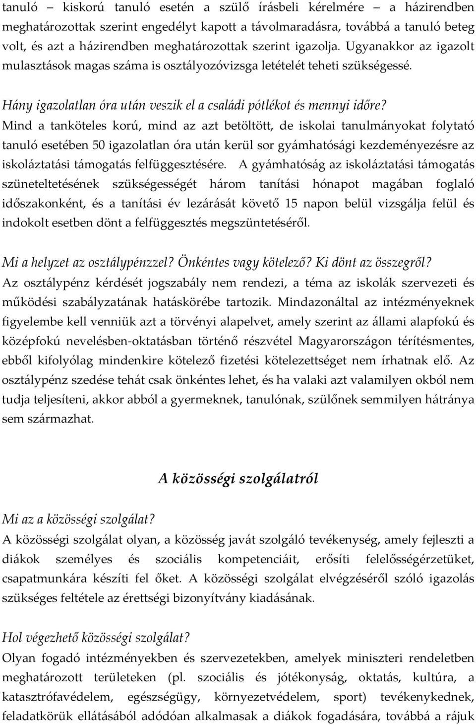 Mind a tanköteles korú, mind az azt betöltött, de iskolai tanulm{nyokat folytató tanuló esetében 50 igazolatlan óra ut{n kerül sor gy{mhatós{gi kezdeményezésre az iskol{ztat{si t{mogat{s