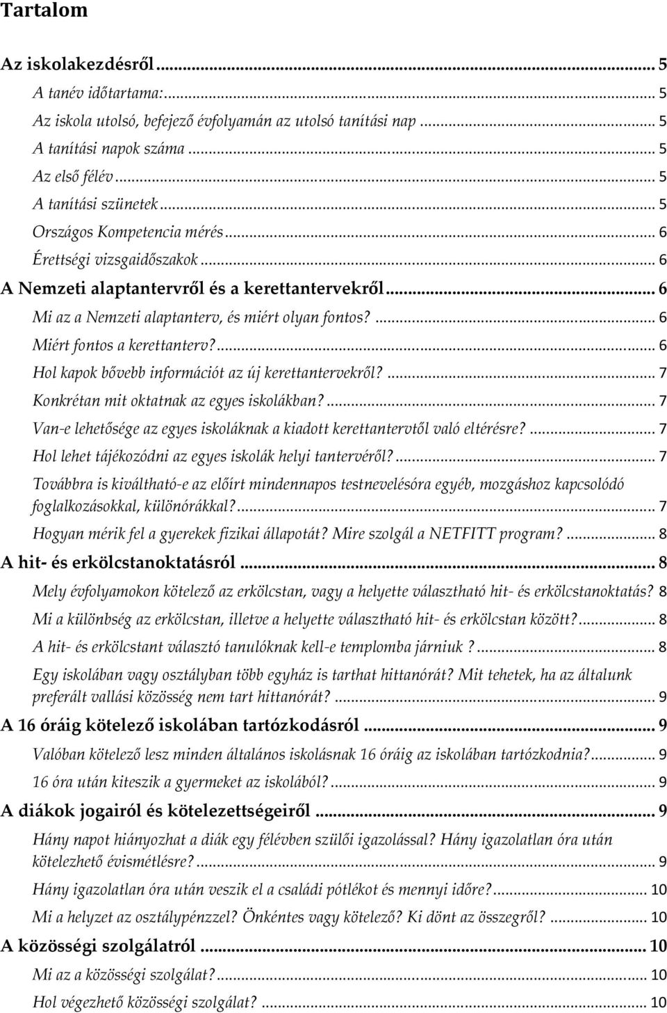 ... 6 Miért fontos a kerettanterv?... 6 Hol kapok bővebb inform{ciót az új kerettantervekről?... 7 Konkrétan mit oktatnak az egyes iskol{kban?