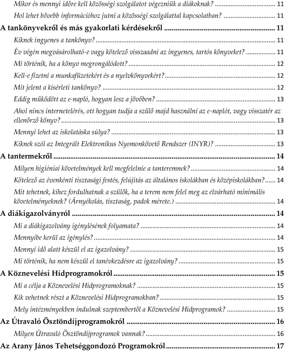 ... 11 Mi történik, ha a könyv megrong{lódott?... 12 Kell-e fizetni a munkafüzetekért és a nyelvkönyvekért?... 12 Mit jelent a kísérleti tankönyv?... 12 Eddig működött az e-napló, hogyan lesz a jövőben?