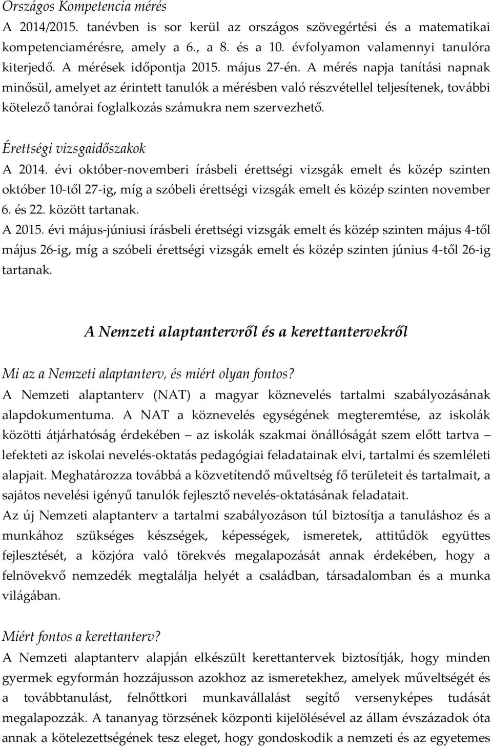 A mérés napja tanít{si napnak minősül, amelyet az érintett tanulók a mérésben való részvétellel teljesítenek, tov{bbi kötelező tanórai foglalkoz{s sz{mukra nem szervezhető.