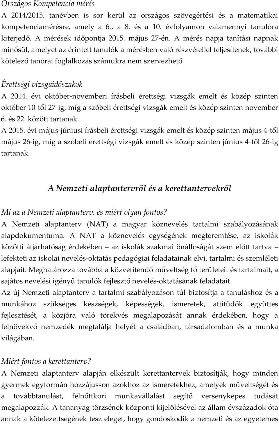 A mérés napja tanít{si napnak minősül, amelyet az érintett tanulók a mérésben való részvétellel teljesítenek, tov{bbi kötelező tanórai foglalkoz{s sz{mukra nem szervezhető.