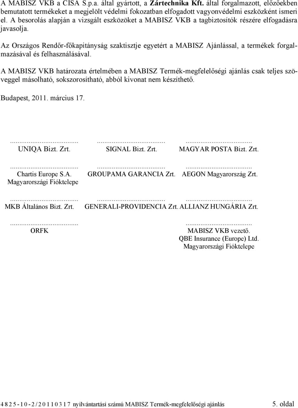 Az Országos Rendőr-főkapitányság szaktisztje egyetért a MABISZ Ajánlással, a termékek forgalmazásával és felhasználásával.