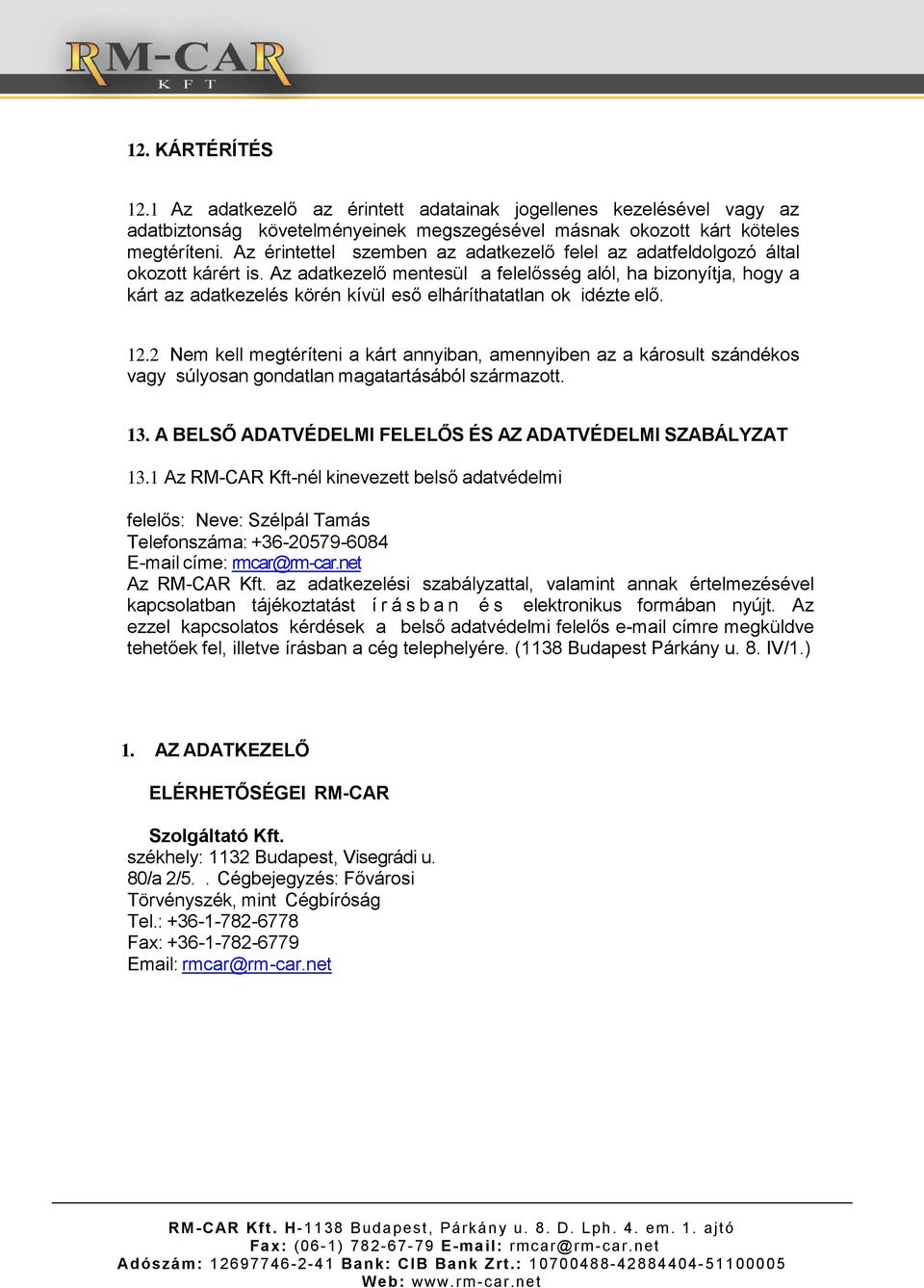 Az adatkezelő mentesül a felelősség alól, ha bizonyítja, hogy a kárt az adatkezelés körén kívül eső elháríthatatlan ok idézte elő. 12.