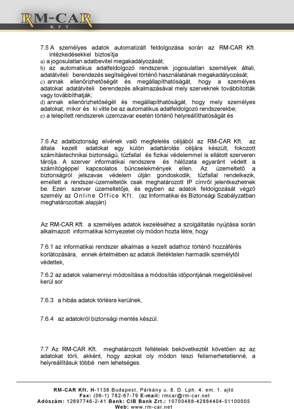 használatának megakadályozását; c) annak ellenőrizhetőségét és megállapíthatóságát, hogy a személyes adatokat adatátviteli berendezés alkalmazásával mely szerveknek továbbították vagy továbbíthatják;