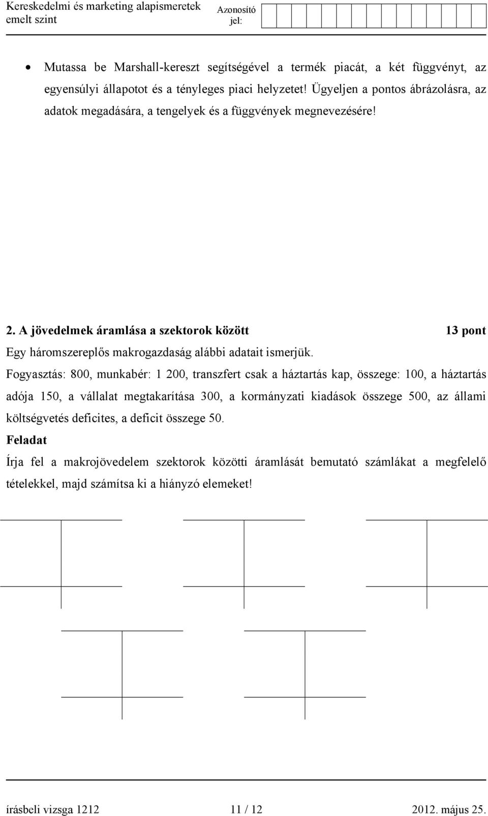 A jövedelmek áramlása a szektorok között 13 pont Egy háromszereplős makrogazdaság alábbi adatait ismerjük.