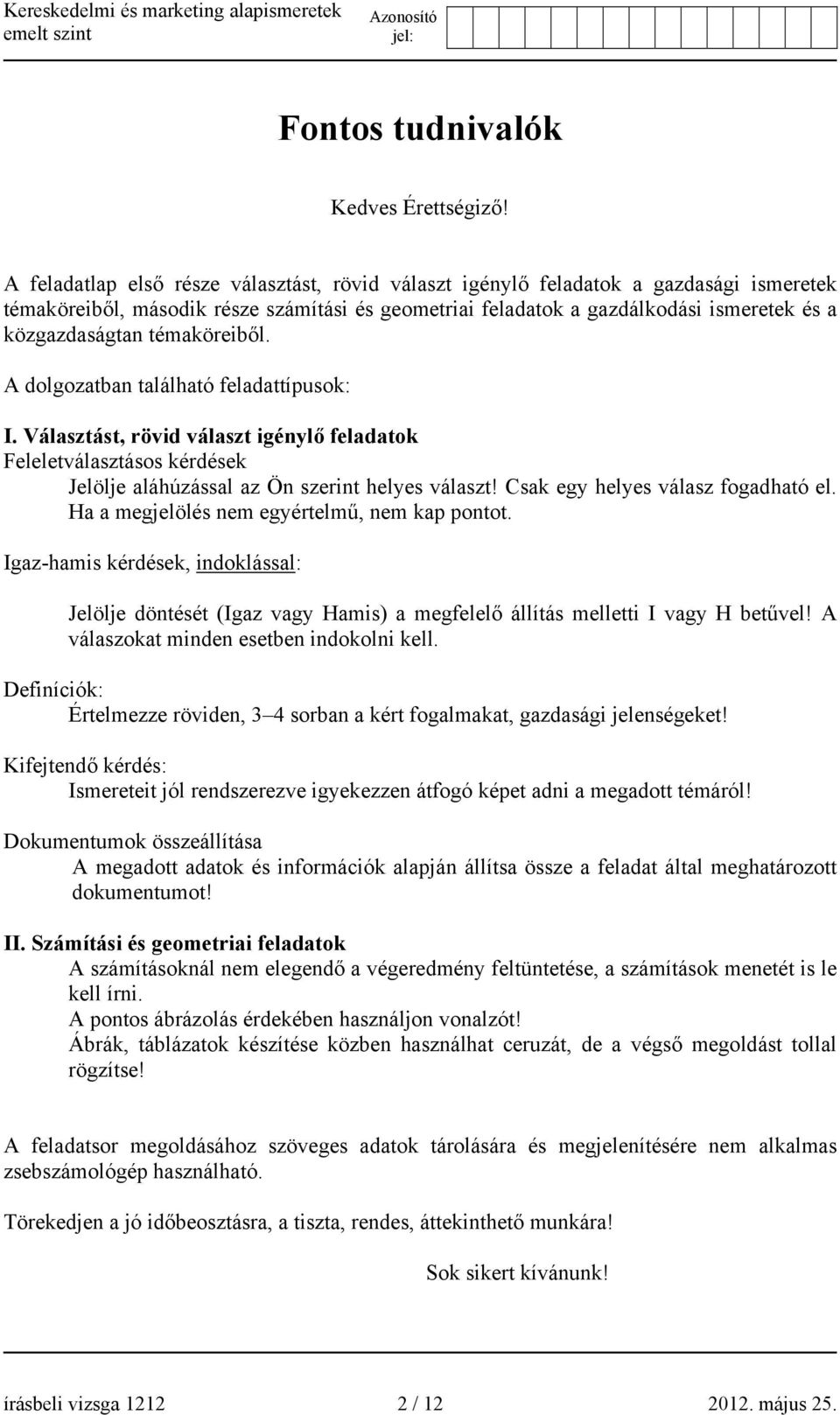 témaköreiből. A dolgozatban található feladattípusok: I. Választást, rövid választ igénylő feladatok Feleletválasztásos kérdések Jelölje aláhúzással az Ön szerint helyes választ!