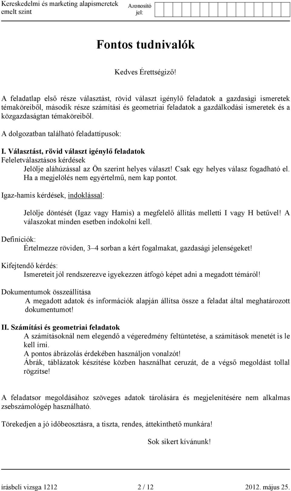 témaköreiből. A dolgozatban található feladattípusok: I. Választást, rövid választ igénylő feladatok Feleletválasztásos kérdések Jelölje aláhúzással az Ön szerint helyes választ!