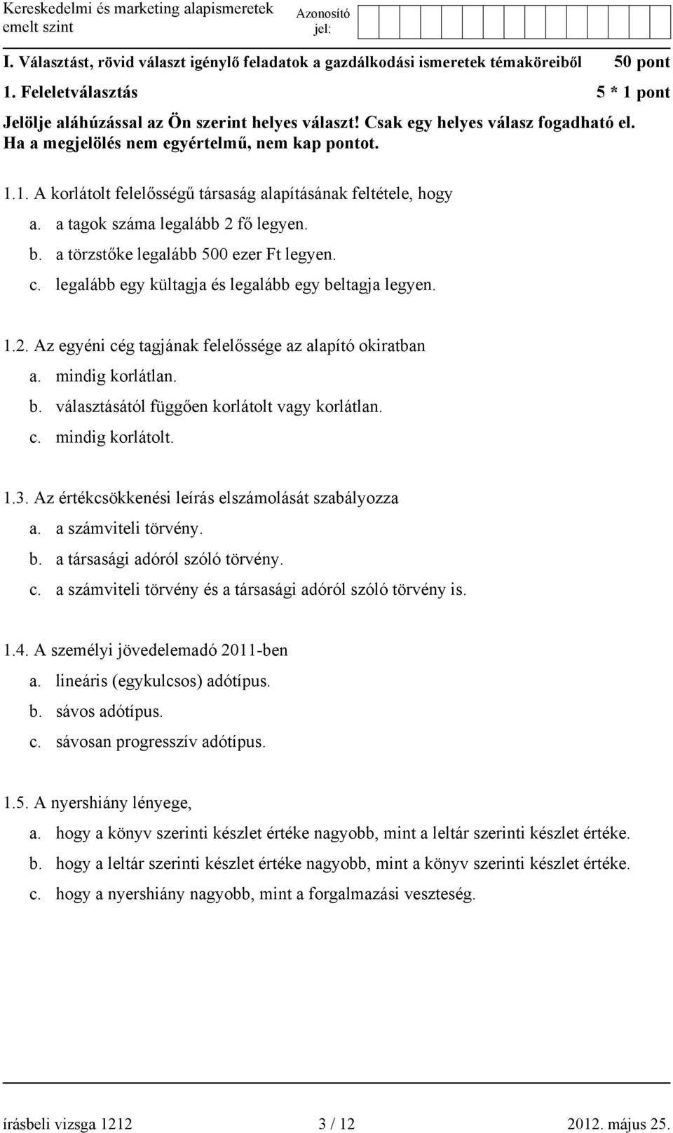 a törzstőke legalább 500 ezer Ft legyen. c. legalább egy kültagja és legalább egy beltagja legyen. 1.2. Az egyéni cég tagjának felelőssége az alapító okiratban a. mindig korlátlan. b. választásától függően korlátolt vagy korlátlan.