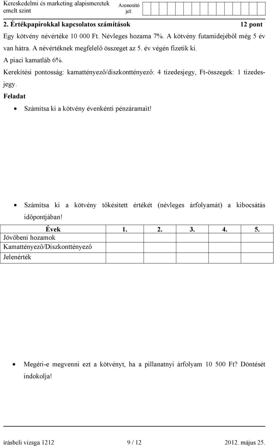 Kerekítési pontosság: kamattényező/diszkonttényező: 4 tizedesjegy, Ft-összegek: 1 tizedesjegy. Feladat Számítsa ki a kötvény évenkénti pénzáramait!