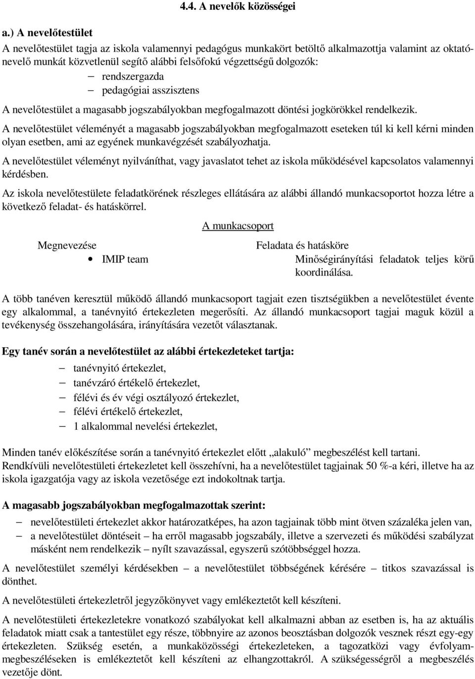rendszergazda pedagógiai asszisztens A nevelőtestület a magasabb jogszabályokban megfogalmazott döntési jogkörökkel rendelkezik.