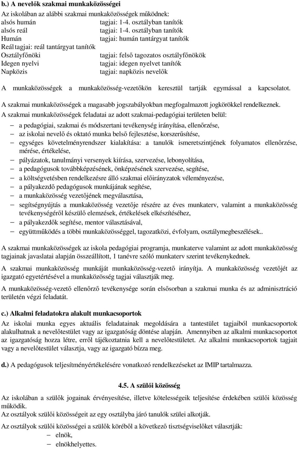 Napközis tagjai: napközis nevelők A munkaközösségek a munkaközösség-vezetőkön keresztül tartják egymással a kapcsolatot.