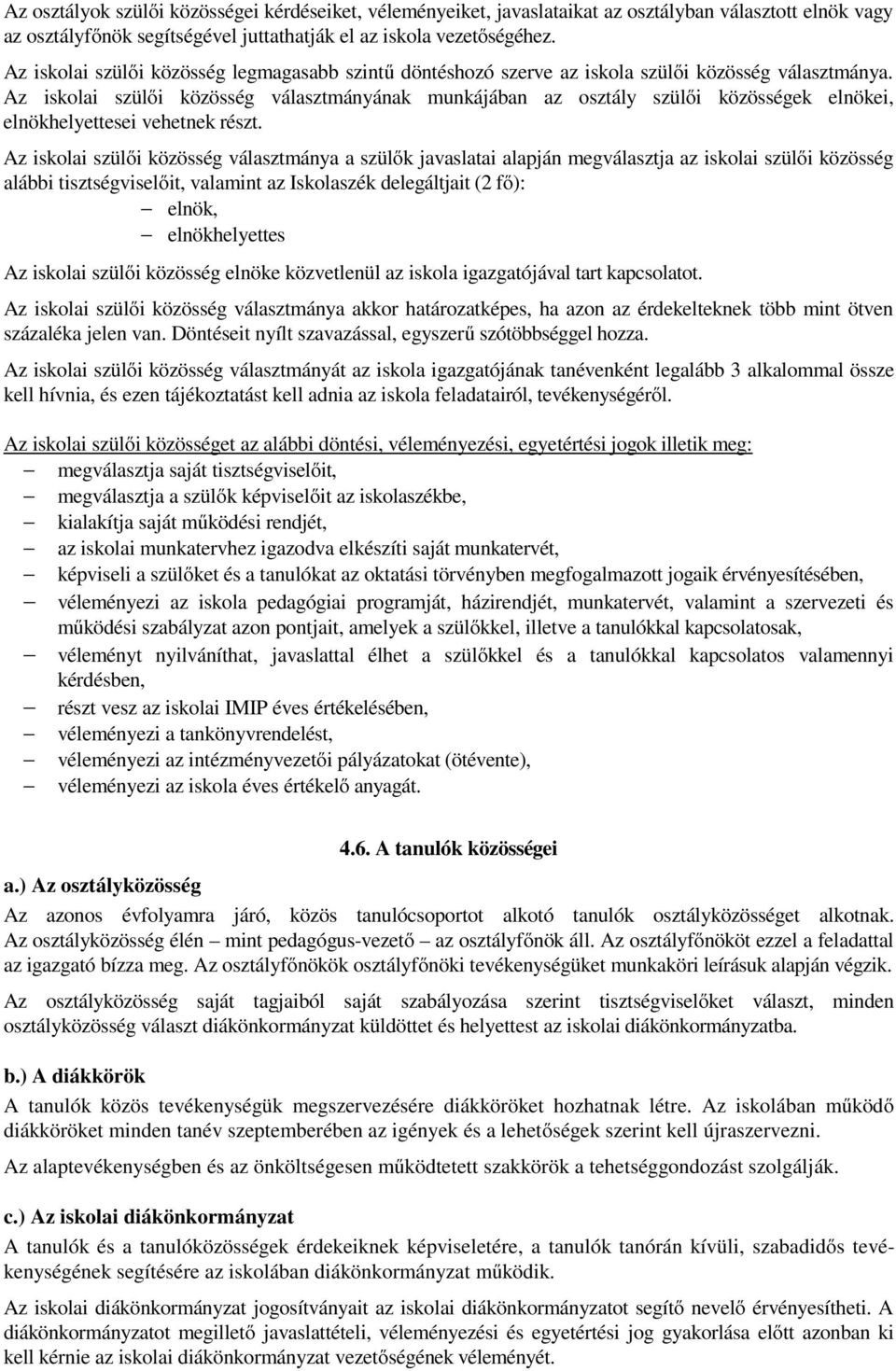 Az iskolai szülői közösség választmányának munkájában az osztály szülői közösségek elnökei, elnökhelyettesei vehetnek részt.