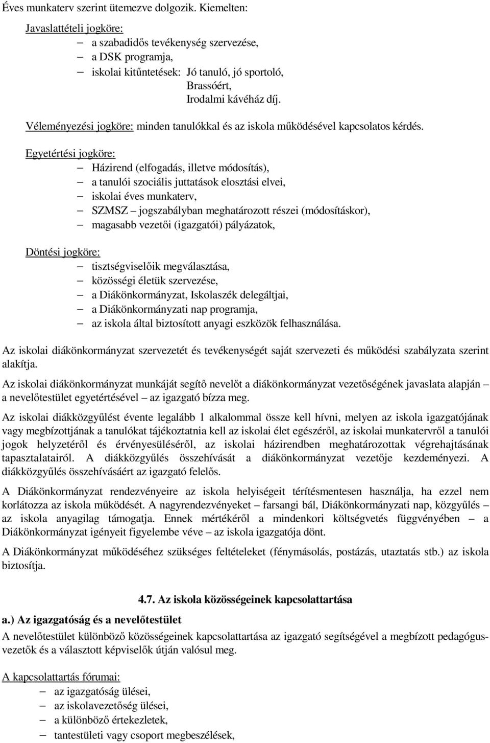 Véleményezési jogköre: minden tanulókkal és az iskola működésével kapcsolatos kérdés.