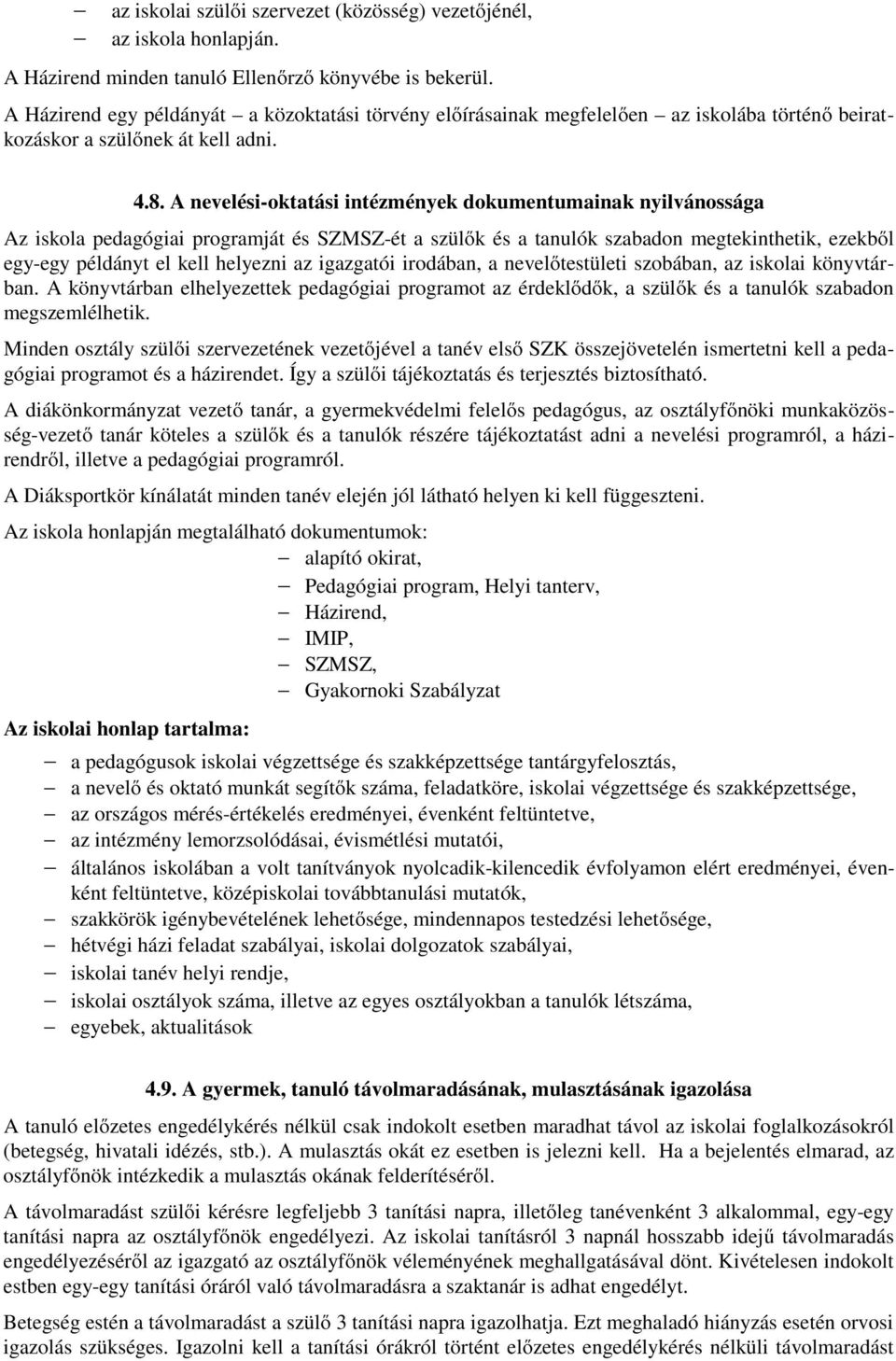 A nevelési-oktatási intézmények dokumentumainak nyilvánossága Az iskola pedagógiai programját és SZMSZ-ét a szülők és a tanulók szabadon megtekinthetik, ezekből egy-egy példányt el kell helyezni az