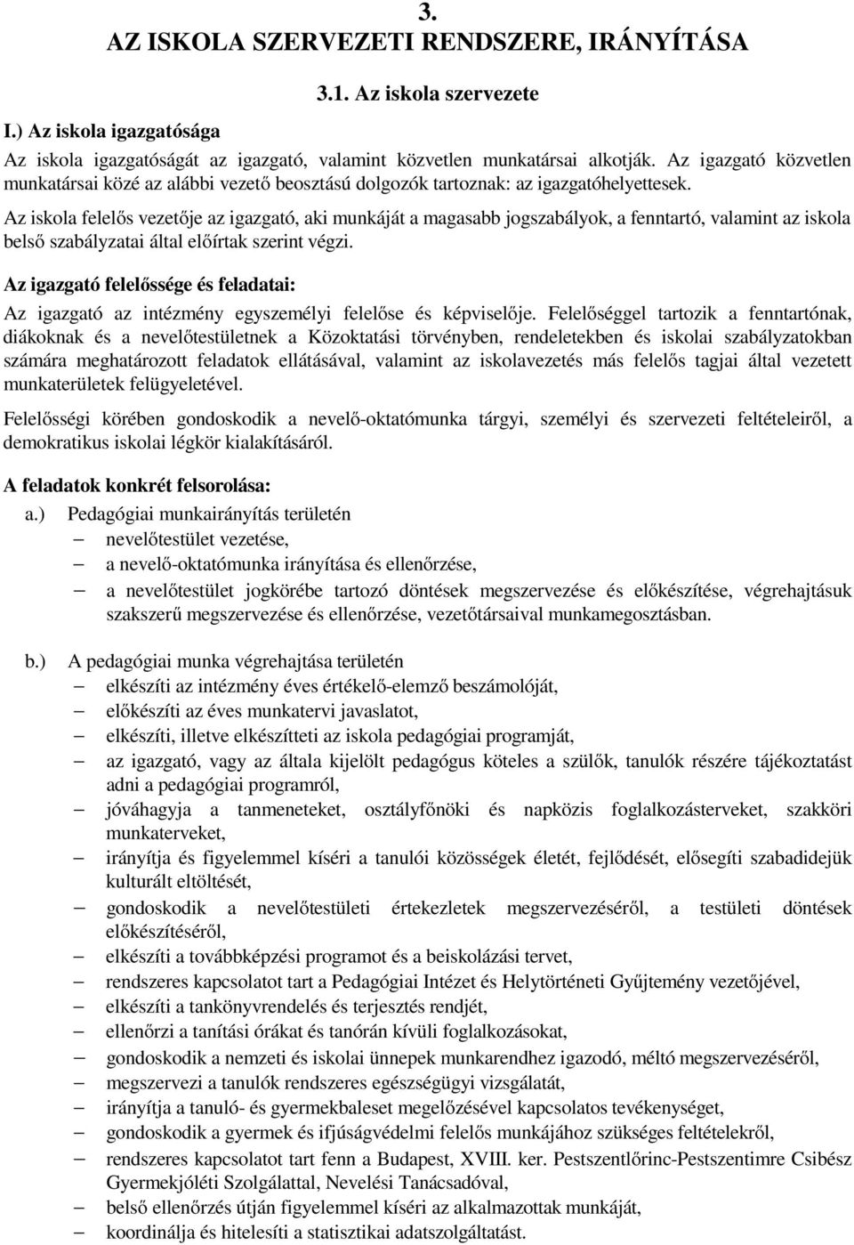 Az iskola felelős vezetője az igazgató, aki munkáját a magasabb jogszabályok, a fenntartó, valamint az iskola belső szabályzatai által előírtak szerint végzi.