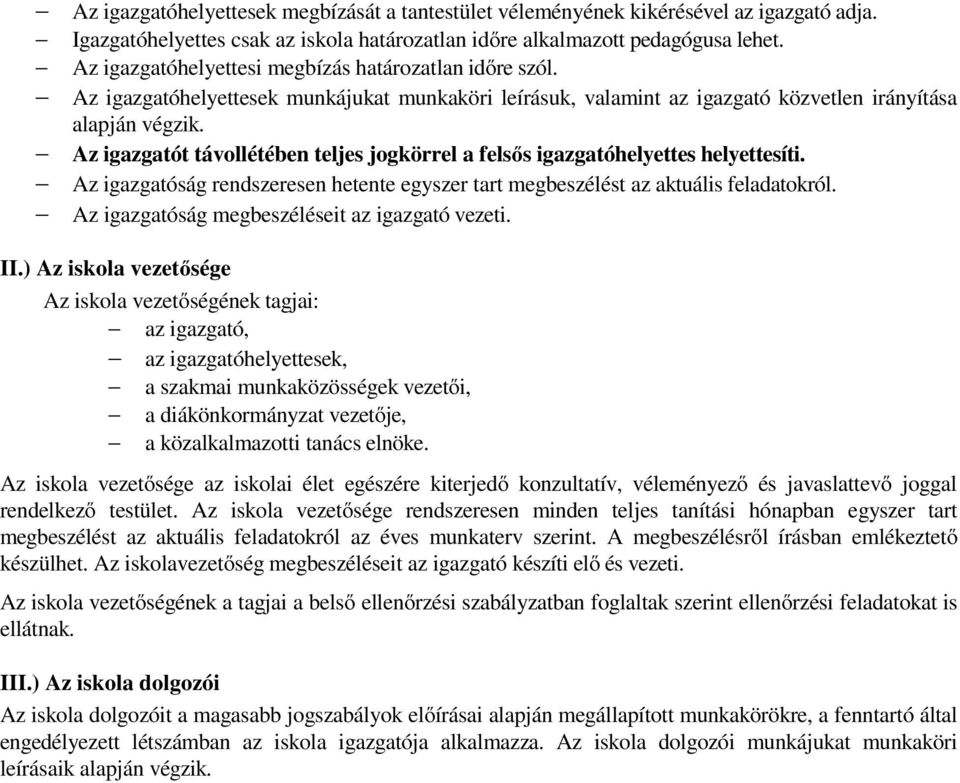 Az igazgatót távollétében teljes jogkörrel a felsős igazgatóhelyettes helyettesíti. Az igazgatóság rendszeresen hetente egyszer tart megbeszélést az aktuális feladatokról.
