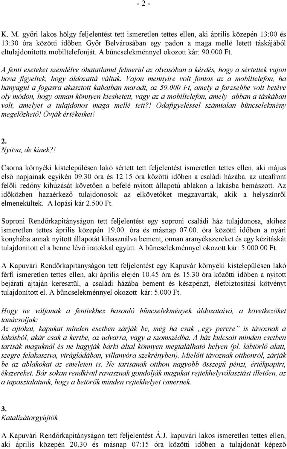 mobiltelefonját. A bőncselekménnyel okozott kár: 90.000 Ft. A fenti eseteket szemlélve óhatatlanul felmerül az olvasóban a kérdés, hogy a sértettek vajon hova figyeltek, hogy áldozattá váltak.