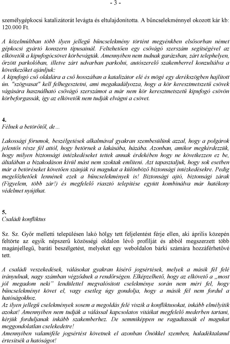 Feltehetıen egy csıvágó szerszám segítségével az elkövetık a kipufogócsövet körbevágták.